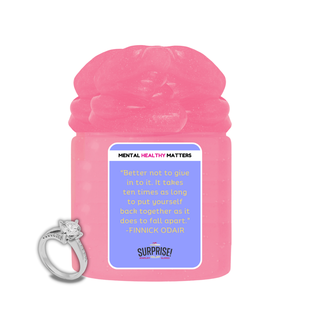 BETTER NOT TO GIVE IN TO IT. IT TAKES TEN TIMES AS LONG TO PUT YOURSELF BACK TOGETHER AS IT DOES TO FALL APART | MENTAL HEALTH JEWELRY SLIMES