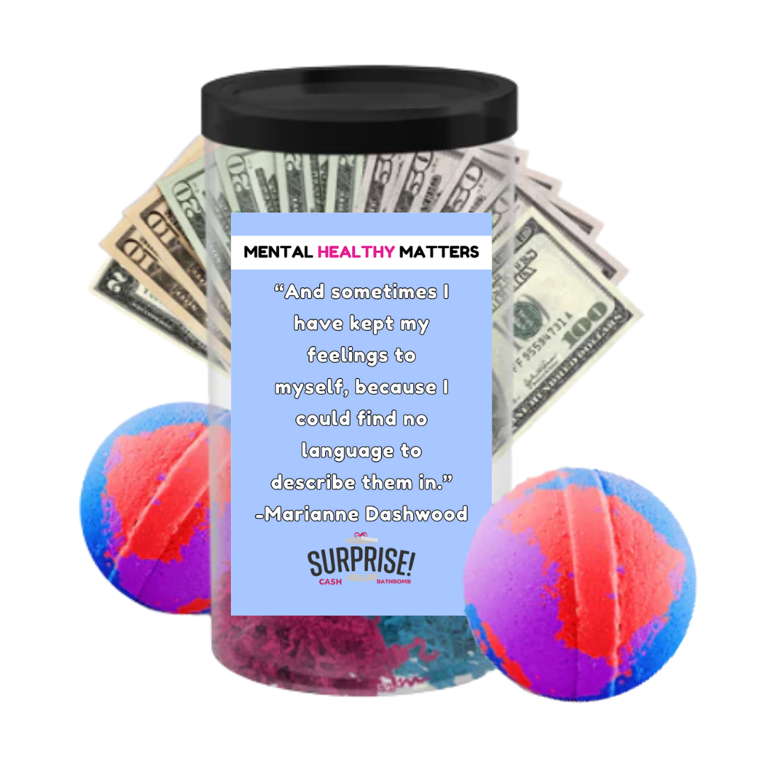 AND SOMETIMES I HAVE KEPT MY FEELINGS TO MYSELF, BECAUSE I COULD FIND NO LANGUAGE TO DESCRIBE THEM IN | MENTAL HEALTH CASH BATH BOMBS