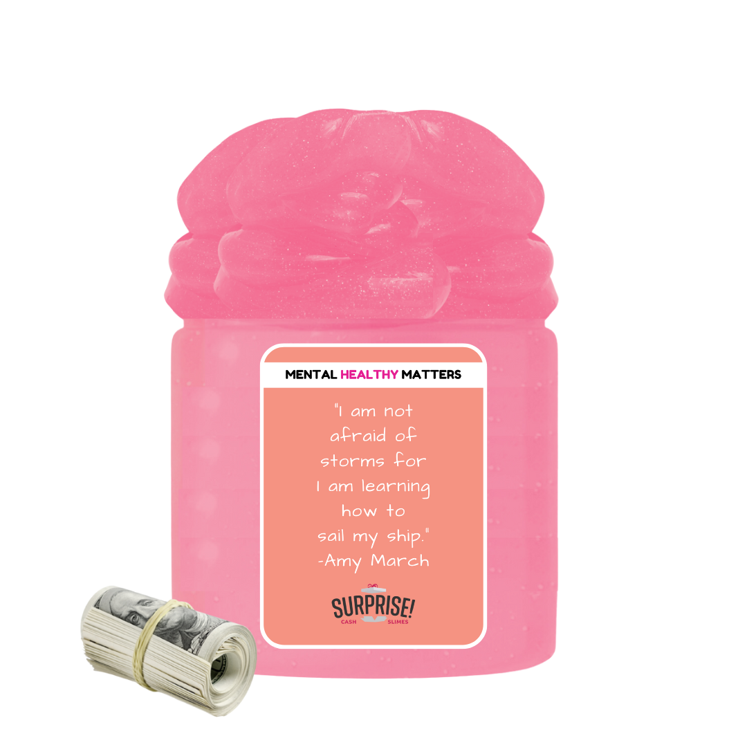 I AM NOT AFRAID OF STORMS FOR I AM LEARNING HOW TO SAIL MY SHIP | MENTAL HEALTH CASH SLIMES