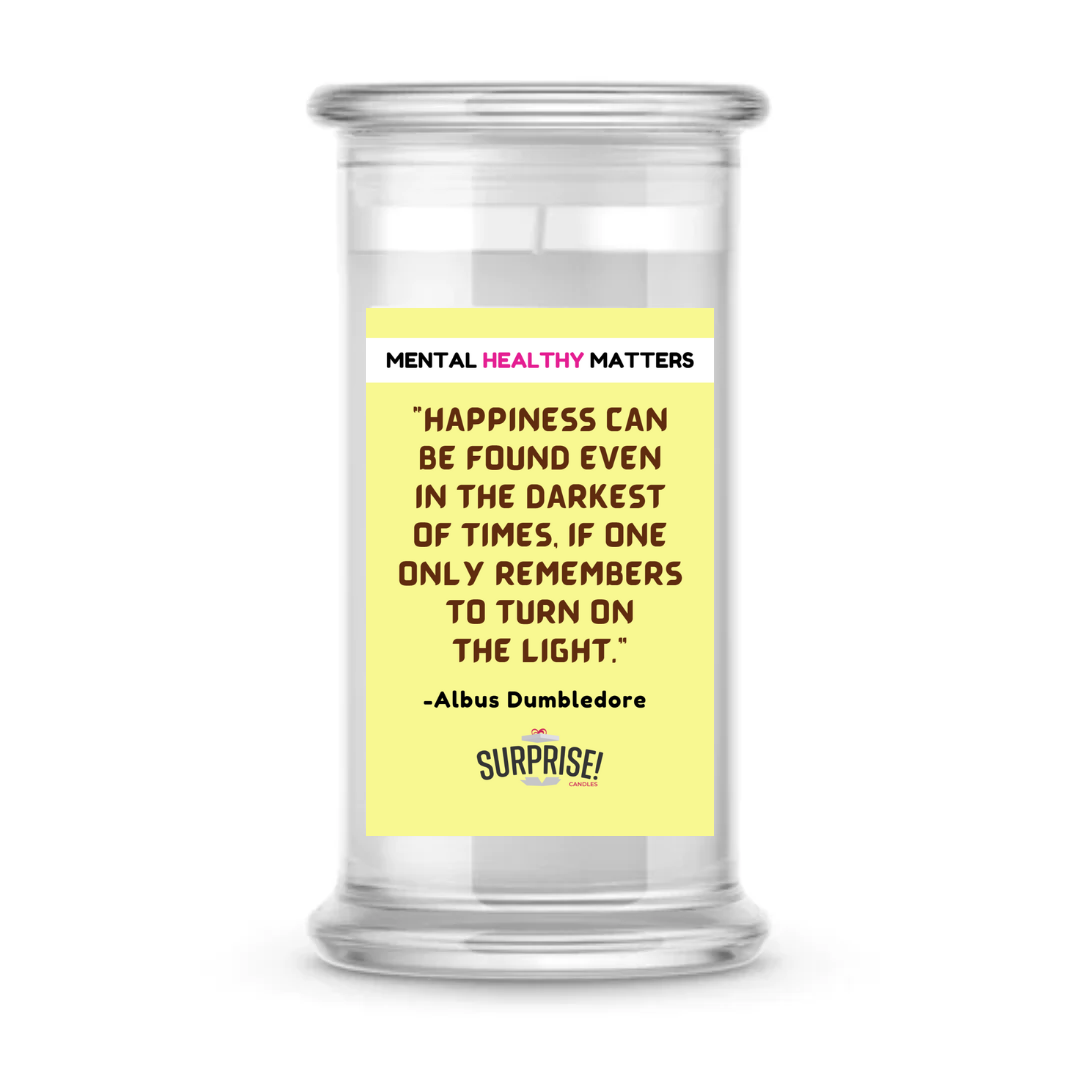 HAPPINESS CAN BE FOUND EVEN IN THE DARKNESS OF TIMES, IF ONE ONLY REMEMBERS TO TURN ON THE LIGHT | MENTAL HEALTH CANDLES