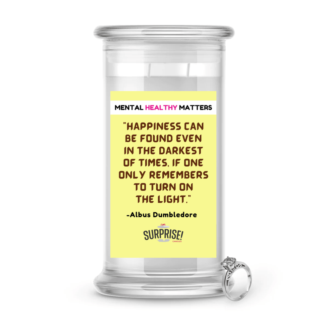 HAPPINESS CAN BE FOUND EVEN IN THE DARKNESS OF TIMES, IF ONE ONLY REMEMBERS TO TURN ON THE LIGHT  | MENTAL HEALTH JEWELRY CANDLES