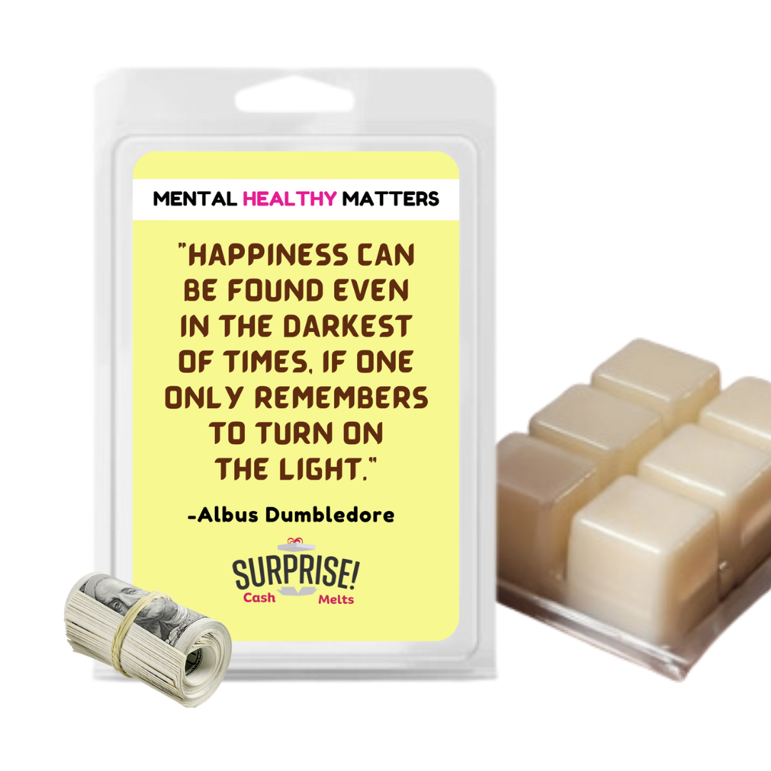 HAPPINESS CAN BE FOUND EVEN IN THE DARKNESS OF TIMES, IF ONE ONLY REMEMBERS TO TURN ON THE LIGHT | MENTAL HEALTH CASH WAX MELTS
