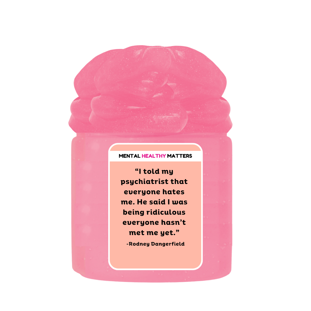 I TOLD MY PSYCHIATRIST THAT EVERYONE HATES ME. HE SAID I WAS BEING RIDICULOUS EVERYONE HASN'T MET ME YET| MENTAL HEALTH SLIMES