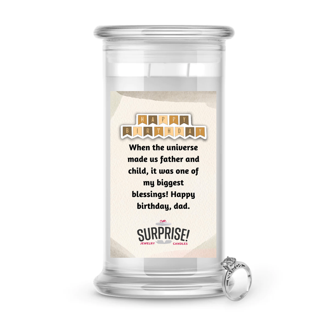 WHEN THE UNIVERSE MADE US FATHER AND CHILD, IT WAS ONE OF MY BIGGEST BLESSING! HAPPY BIRTHDAY, DAD! HAPPY BIRTHDAY JEWELRY CANDLE