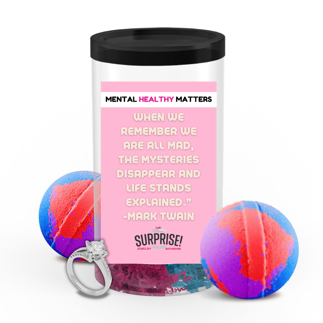 WHEN WE REMEMBER WE ARE ALL MAD, THE MYSTERIES DISAPPEAR AND LIFE STANDS EXPLAINED. | MENTAL HEALTH JEWELRY BATH BOMBS