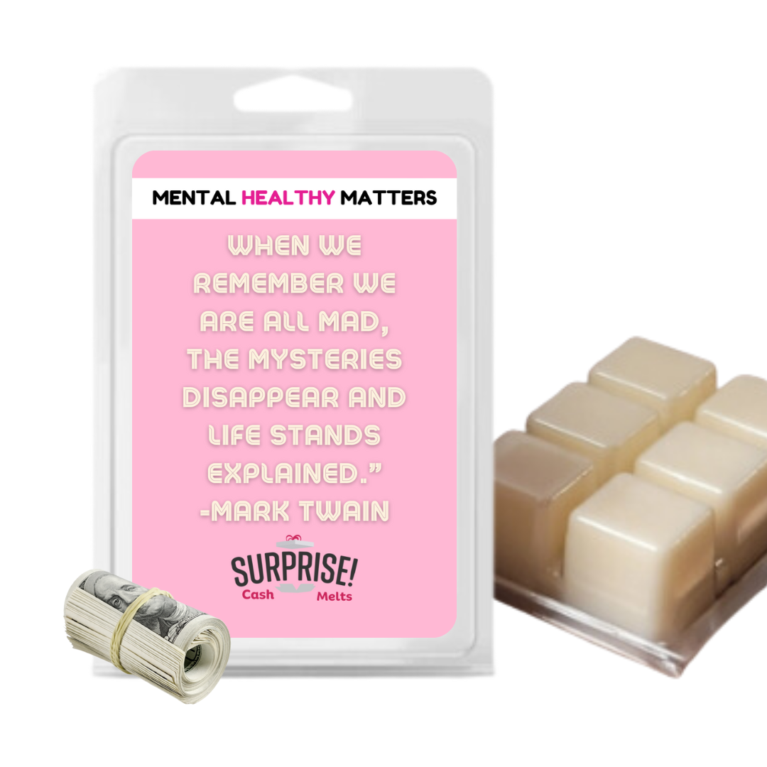 WHEN WE REMEMBER WE ARE ALL MAD, THE MYSTERIES DISAPPEAR AND LIFE STANDS EXPLAINED. | MENTAL HEALTH CASH WAX MELTS