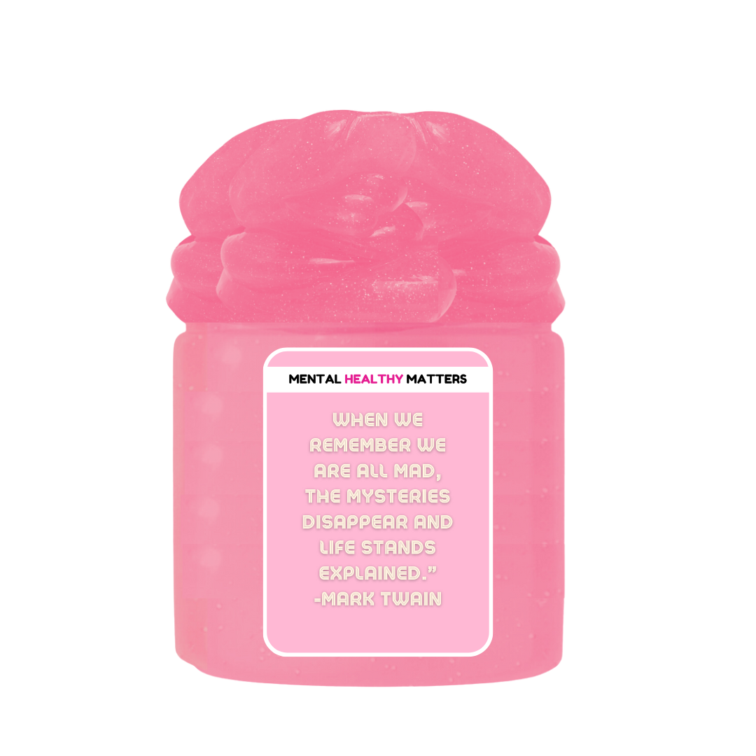 WHEN WE REMEMBER WE ARE ALL MAD, THE MYSTERIES DISAPPEAR AND LIFE STANDS EXPLAINED. | MENTAL HEALTH SLIMES