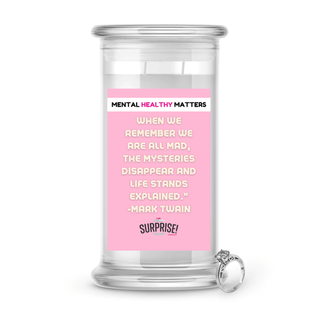 WHEN WE REMEMBER WE  ARE ALL MAD, THE MYSTERIES DISAPPEAR AND LIFE STANDS EXPLAINED. | MENTAL HEALTH JEWELRY CANDLES