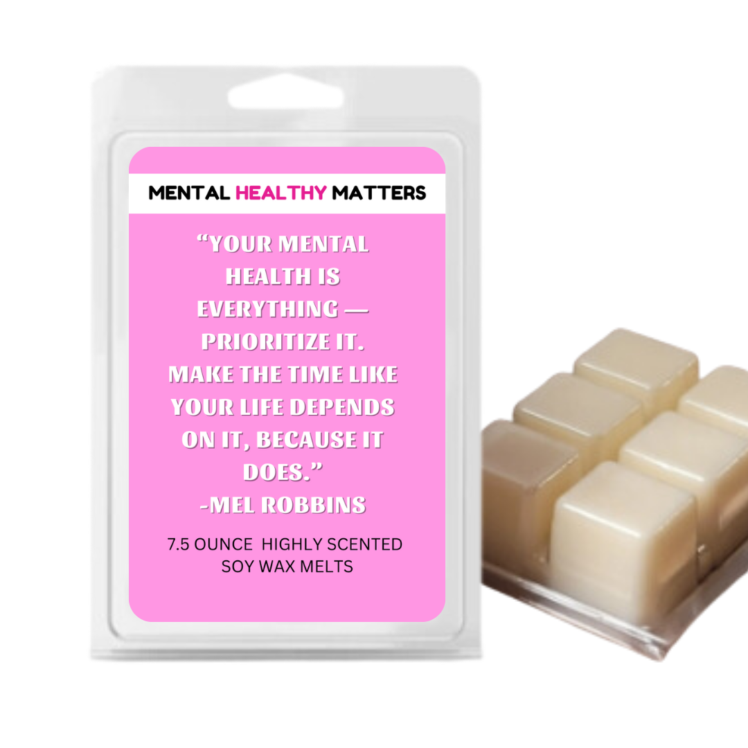 YOUR MENTAL HEALTH IS EVERYTHING PRIORITIZE IT. MAKE THE TIME LIKE YOUR LIFE DEPENDS ON IT, BECAUSE IT DOES | MENTAL HEALTH WAX MELTS