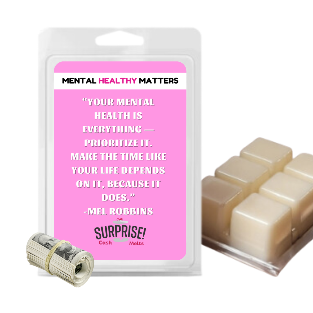 YOUR MENTAL HEALTH IS EVERYTHING PRIORITIZE IT. MAKE THE TIME LIKE YOUR LIFE DEPENDS ON IT, BECAUSE IT DOES | MENTAL HEALTH CASH WAX MELTS
