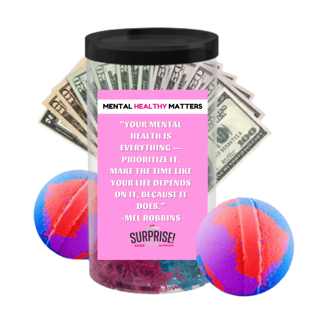 YOUR MENTAL HEALTH IS EVERYTHING PRIORITIZE IT. MAKE THE TIME LIKE YOUR LIFE DEPENDS ON IT, BECAUSE IT DOES | MENTAL HEALTH CASH BATH BOMBS