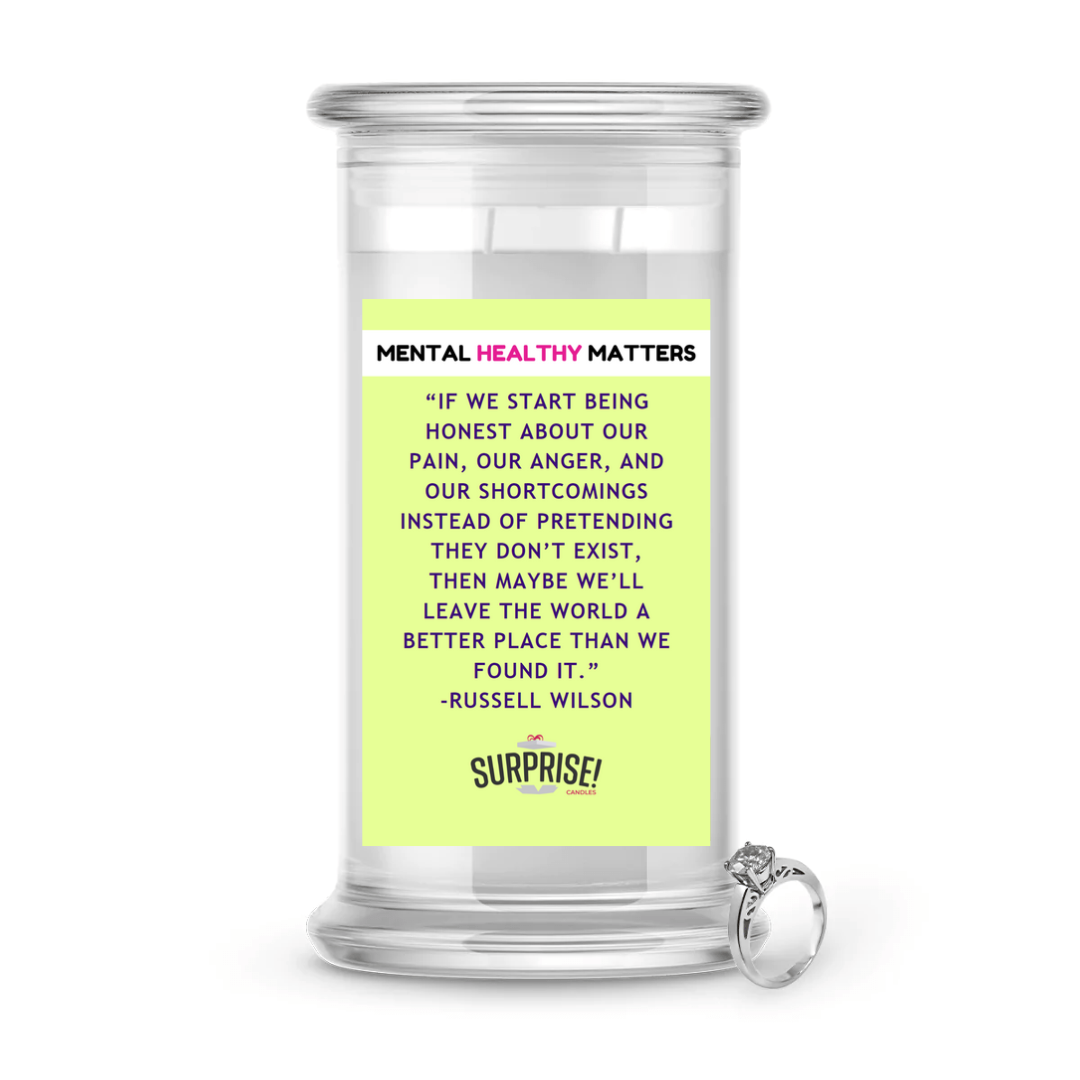 IF WE START BEING HONEST ABOUT OUR PAIN, OUR ANGER, AND OUR SHORTCOMINGS INSTED OF PRETANDING THEY DON'T EXIT, THEN MAYBE WE'LL LEAVE THE WORLD A  BETTER  PLACE THAN WE FOUND IT | MENTAL HEALTH JEWELRY CANDLES