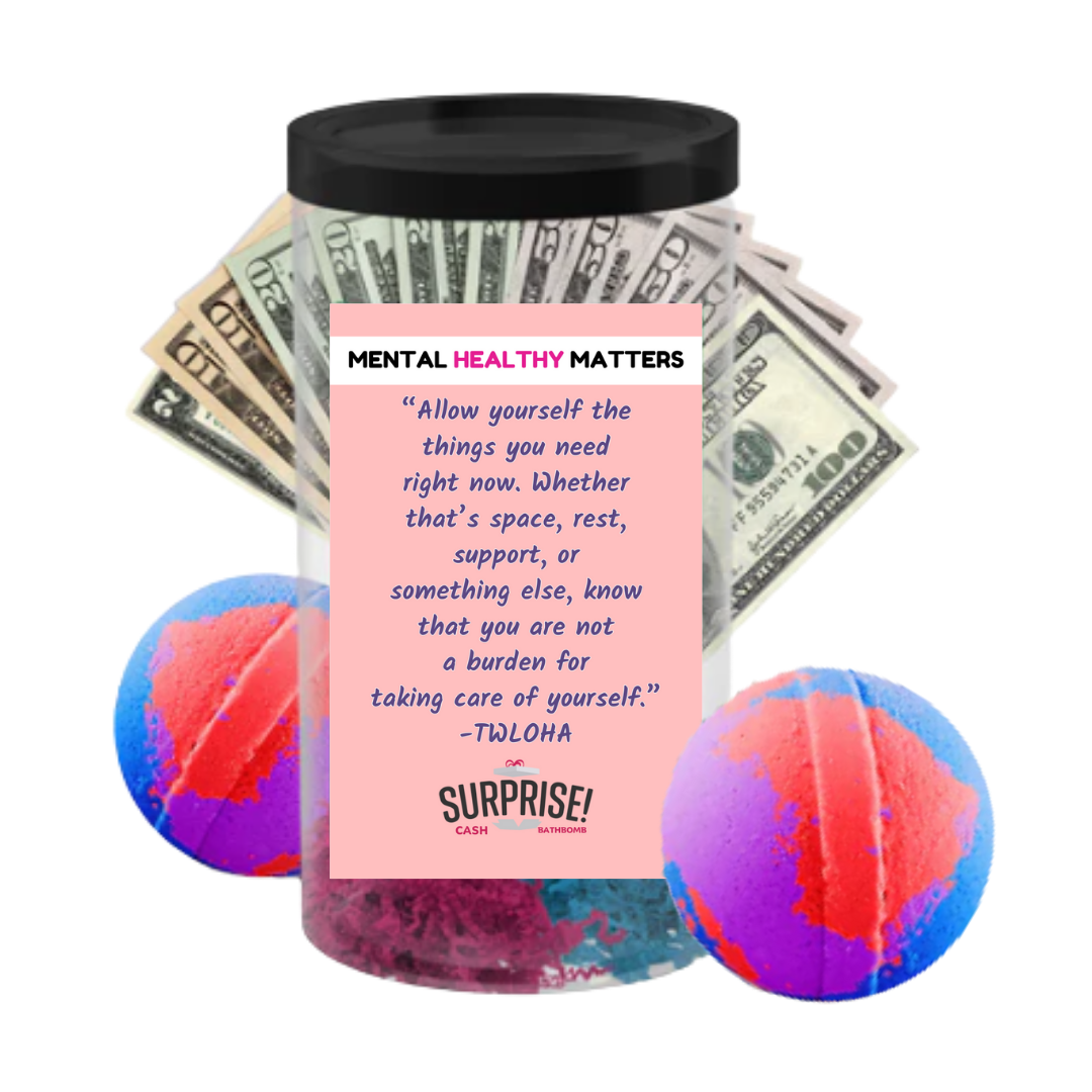 ALLOW YOURSELF THE THINGS YOU NEED RIGHT NOW. WHETHER THAT'S SPACE, REST, SUPPORT, OR SOMETHING ELSE, KNOWTHAT YOU ARE NOT A BURDEN FOR TAKING CARE OF YOURSELF | MENTAL HEALTH CASH BATH BOMBS