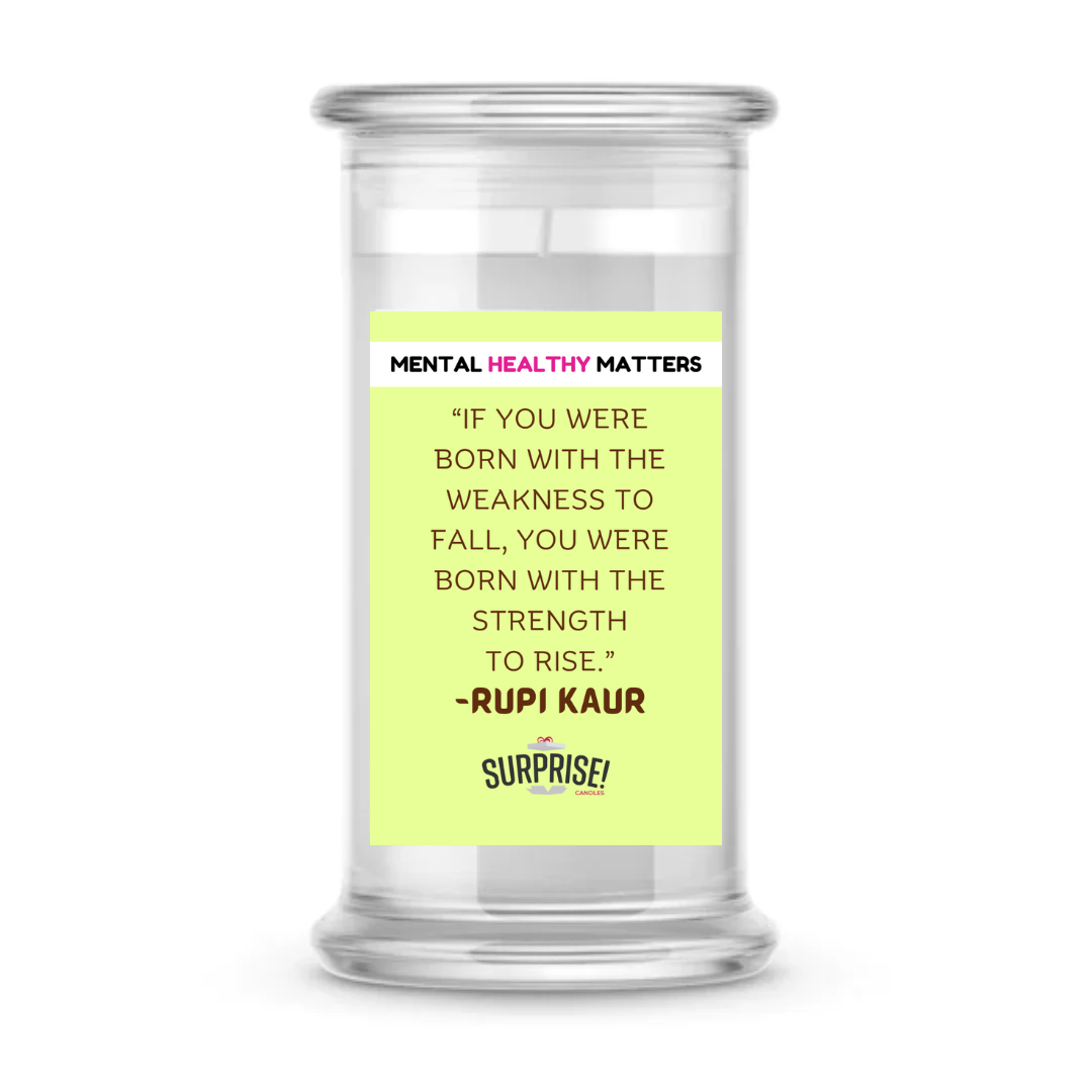 IF YOU WERE BORN WITH THE WEAKNESS TO FALL, YOU WERE BORN WITH THE STRENGTH TO RISE | MENTAL HEALTH CANDLES