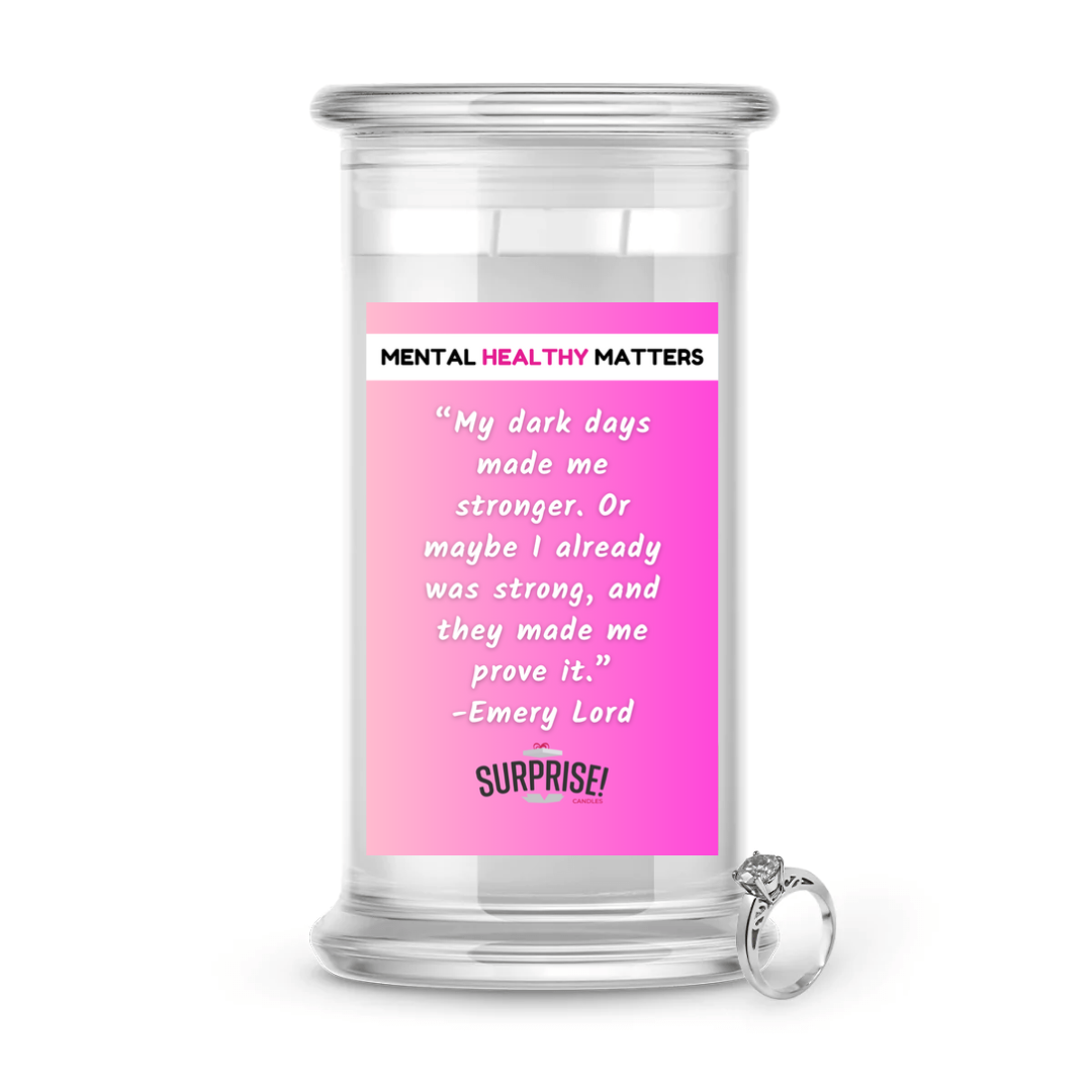 MU DARK DAYS MADE ME STRONGER. OR MAY BE I ALREADY WAS STRONG, AND THEY MADE ME PROVE IT. | MENTAL HEALTH JEWELRY CANDLES