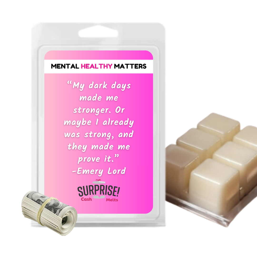 MU DARK DAYS MADE ME STRONGER. OR MAY BE I ALREADY WAS STRONG, AND THEY MADE ME PROVE IT. | MENTAL HEALTH CASH WAX MELTS