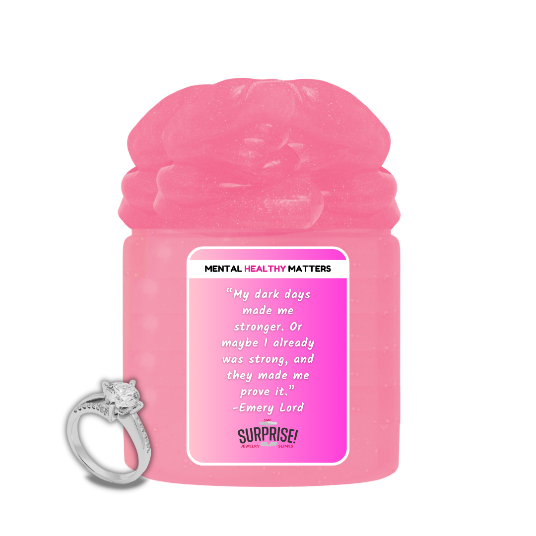 MY DARK DAYS MADE ME STRONGER. OR MAY BE I ALREADY WAS STRONG, AND THEY MADE ME PROVE IT. | MENTAL HEALTH JEWELRY SLIMES