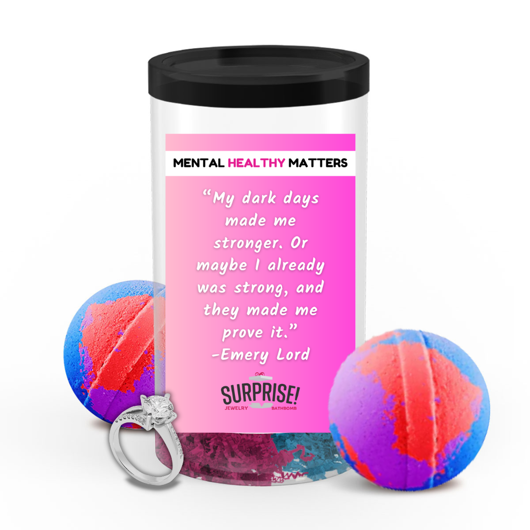 MU DARK DAYS MADE ME STRONGER. OR MAY BE I ALREADY WAS STRONG, AND THEY MADE ME PROVE IT. | MENTAL HEALTH JEWELRY BATH BOMBS