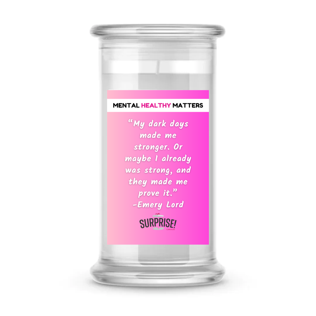 MU DARK DAYS MADE ME STRONGER. OR MAY BE I ALREADY WAS STRONG, AND THEY MADE ME PROVE IT. | MENTAL HEALTH CANDLES