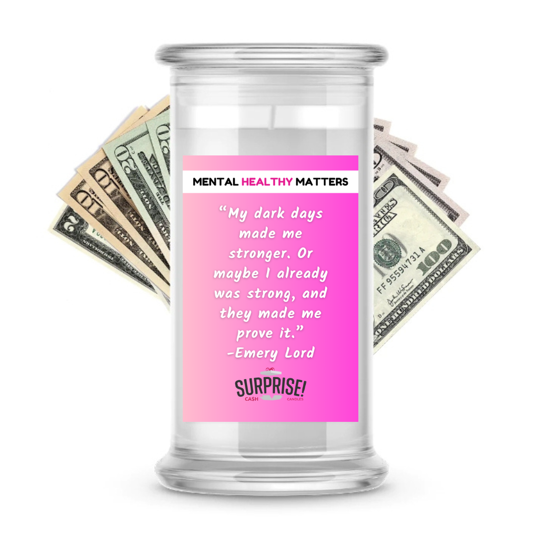 MU DARK DAYS MADE ME STRONGER. OR MAY BE I ALREADY WAS STRONG, AND THEY MADE ME PROVE IT. | MENTAL HEALTH CASH CANDLES