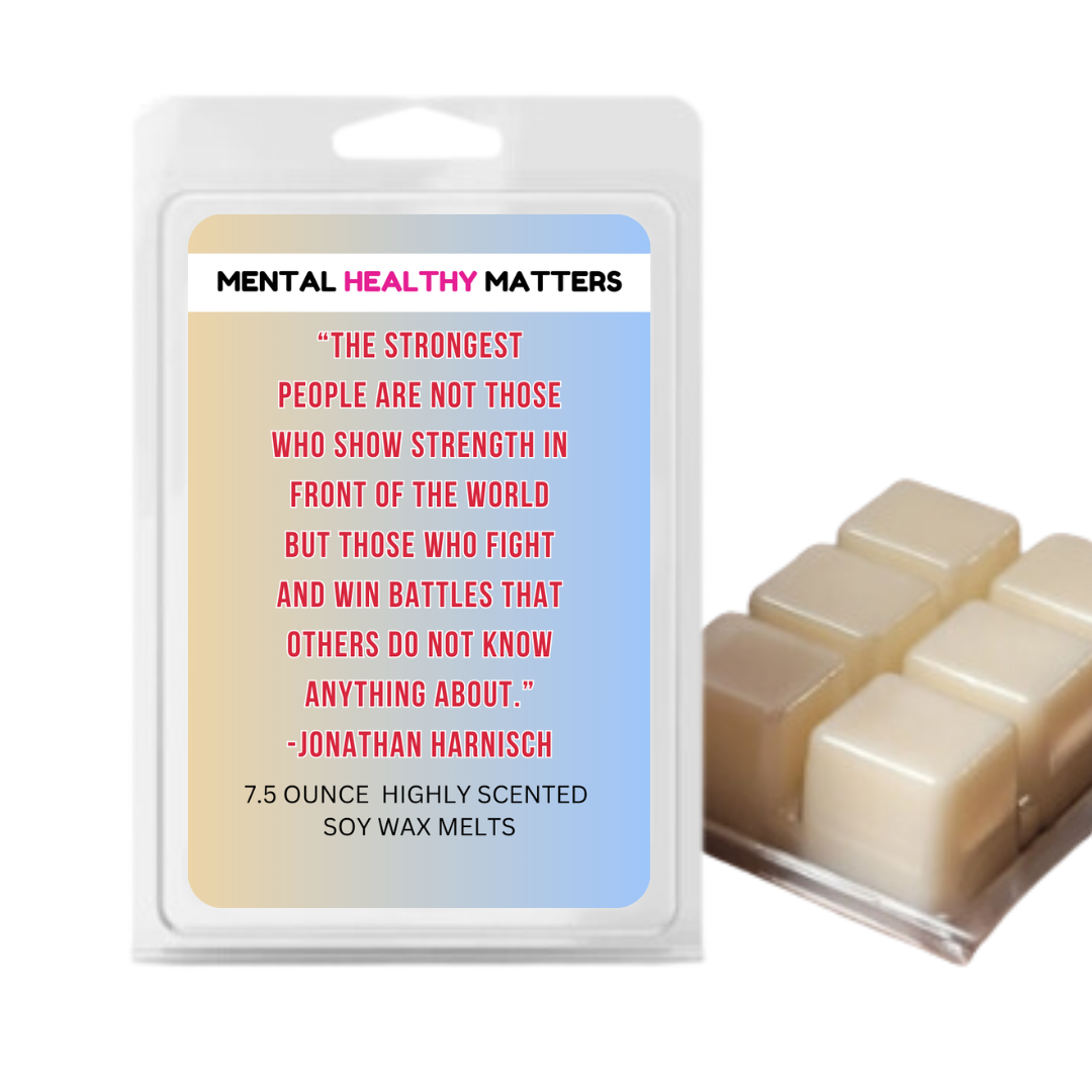 THE STRONGEST PEOPLE ARE NOT THOSE WHO SHOW STRENGTH IN FRONT OF THE WORLD BUT THOSE WHO FIGHTS AND WIN BETTLES THAT OTHERS DO NOT KNOW ANYTHING ABOUT. | MENTAL HEALTH WAX MELTS