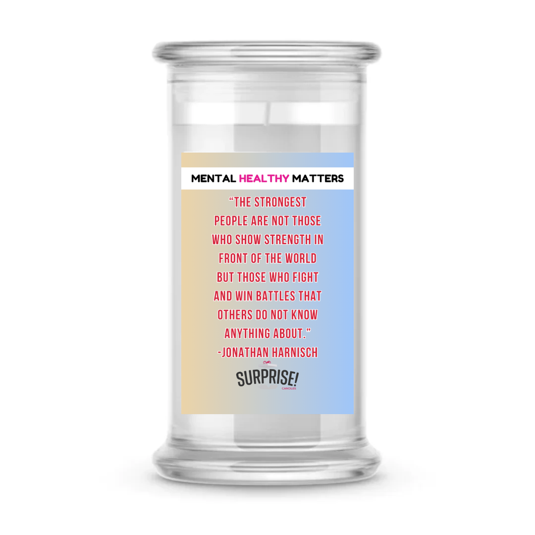 THE STRONGEST PEOPLE ARE NOT THOSE WHO SHOW STRENGTH IN FRONT OF THE WORLD BUT THOSE WHO FIGHTS AND WIN BETTLES THAT OTHERS DO NOT KNOW ANYTHING ABOUT. | MENTAL HEALTH CANDLES