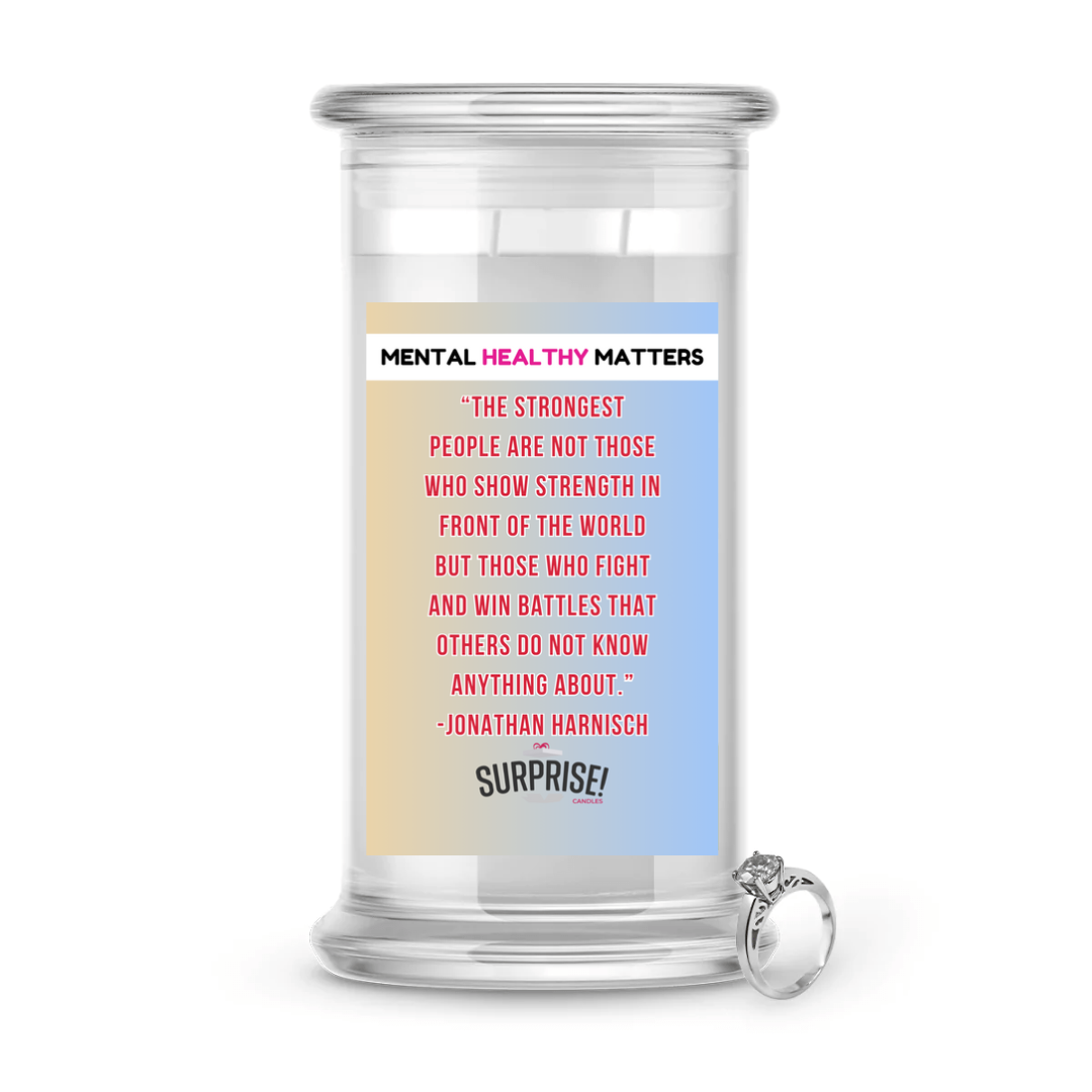 THE STRONGEST PEOPLE ARE NOT THOSE WHO SHOW STRENGTH IN FRONT OF THE WORLD BUT THOSE WHO FIGHTS AND WIN BETTLES THAT OTHERS DO NOT KNOW ANYTHING ABOUT. | MENTAL HEALTH JEWELRY CANDLES