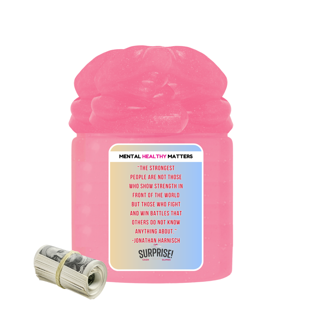 THE STRONGEST PEOPLE ARE NOT THOSE WHO SHOW STRENGTH IN FRONT OF THE WORLD BUT THOSE WHO FIGHTS AND WIN BETTLES THAT OTHERS DO NOT KNOW ANYTHING ABOUT. | MENTAL HEALTH CASH SLIMES