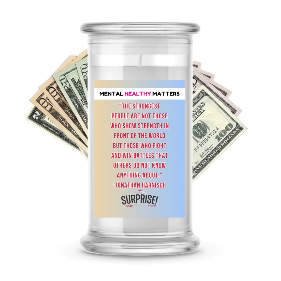 THE STRONGEST PEOPLE ARE NOT THOSE WHO SHOW STRENGTH IN FRONT OF THE WORLD BUT THOSE WHO FIGHTS AND WIN BETTLES THAT OTHERS DO NOT KNOW ANYTHING ABOUT. | MENTAL HEALTH CASH CANDLES