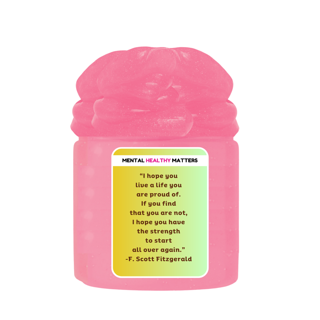 I HOPE YOU LIVE A LIFE YOUARE PROUDE OF. IF YOU FING THAT YOU ARE NOT, I HOPE YOU HAVE THE STRENGTH TO START ALL OVER AGAIN. | MENTAL HEALTH SLIMES