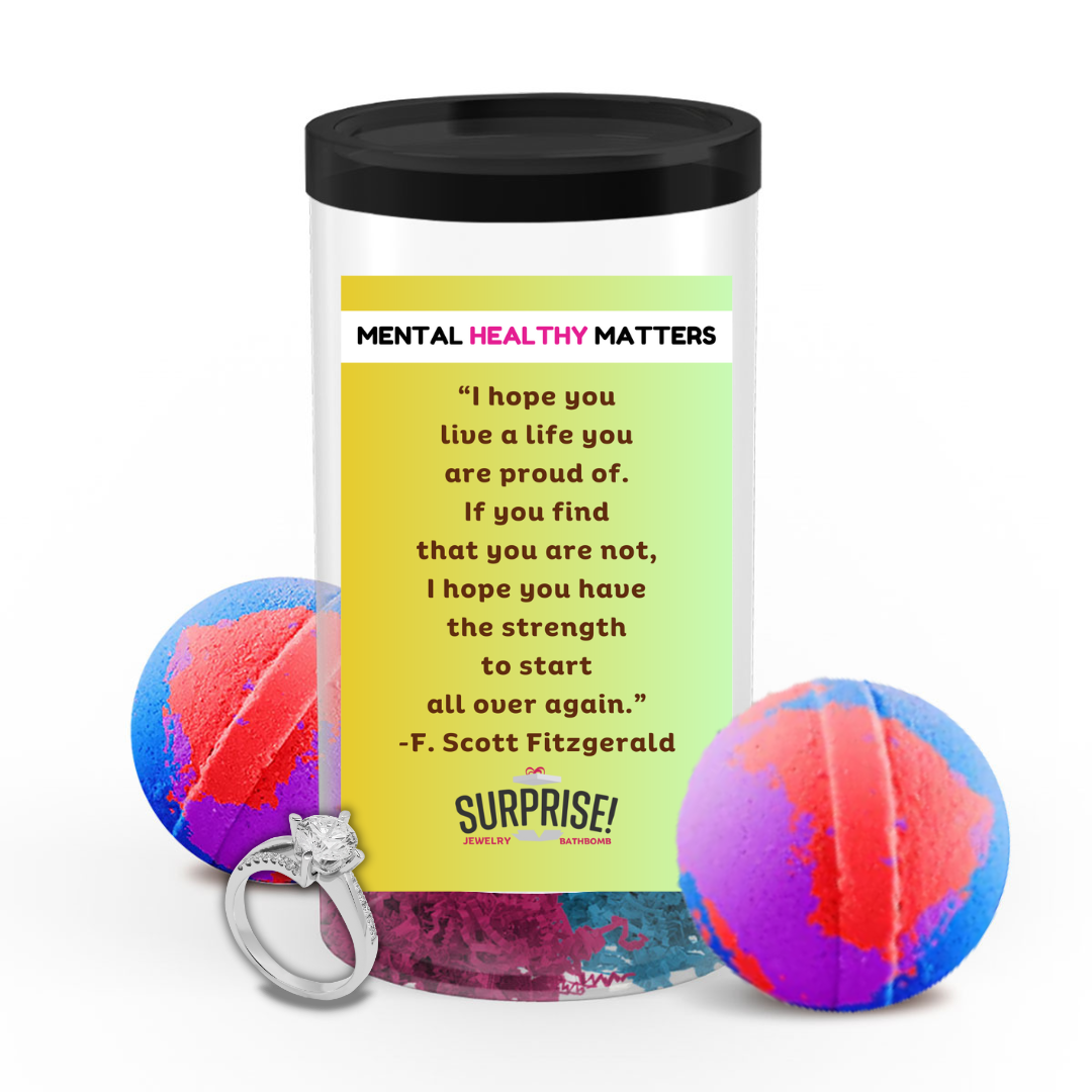 I HOPE YOU LIVE A LIFE YOUARE PROUDE OF. IF YOU FING THAT YOU ARE NOT, I HOPE YOU HAVE THE STRENGTH TO START ALL OVER AGAIN. | MENTAL HEALTH JEWELRY BATH BOMBS