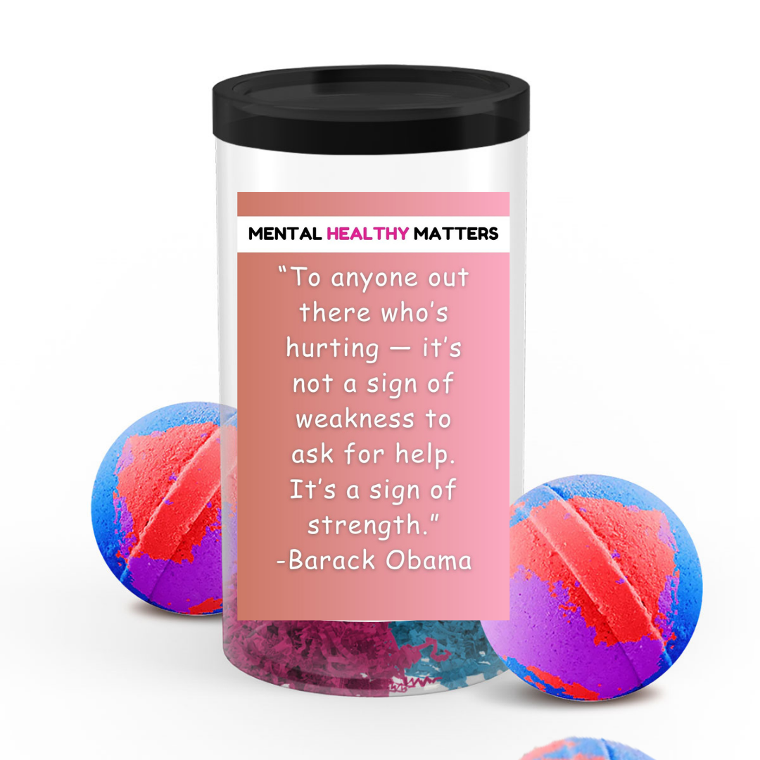 TO ANYONE OUT THERE WHO'S HURTING IT'S NOT A SIGN OF WEAKNESS TO ASK FOR HELP. IT'S SIGN OF STRENGTH. | MENTAL HEALTH BATH BOMBS