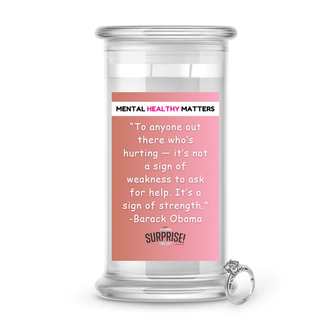 TO ANYONE OUT THERE WHO'S HURTING IT'S NOT A SIGN OF WEAKNESS TO ASK FOR HELP. IT'S SIGN OF STRENGTH. | MENTAL HEALTH JEWELRY CANDLES