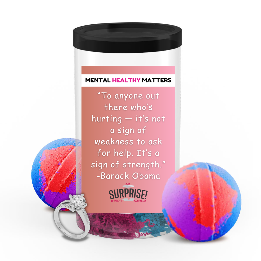 TO ANYONE OUT THERE WHO'S HURTING IT'S NOT A SIGN OF WEAKNESS TO ASK FOR HELP. IT'S SIGN OF STRENGTH. | MENTAL HEALTH JEWELRY BATH BOMBS