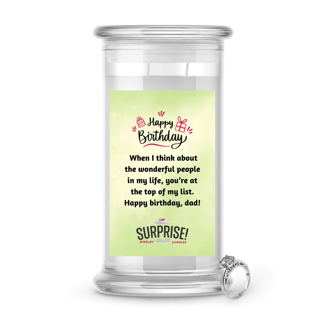WHEN I THINK ABOUT THE WONDERFUL PEOPLE IN MY LIFE, YOU'RE AT THE TOP OF MY LIST. HAPPY BIRTHDAY DAD! HAPPY BIRTHDAY JEWELRY CANDLE