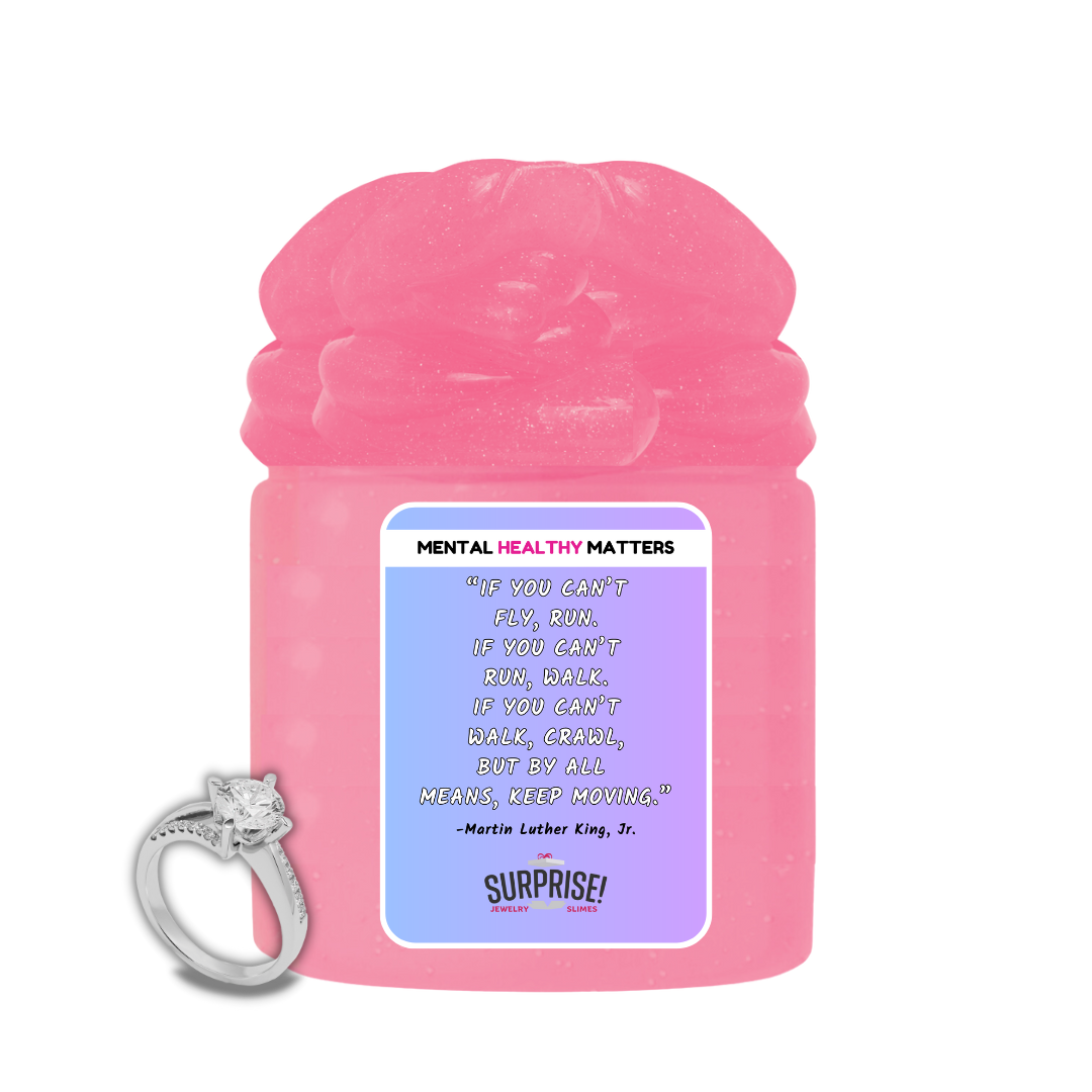 IF YOU CAN'T FLY, RUN. IF YOU CAN'T RUN, WALK. IF YOU CAN'T WALK, CRAWL BUT BY ALL MEANS, KEEP MOVING. | MENTAL HEALTH JEWELRY SLIMES