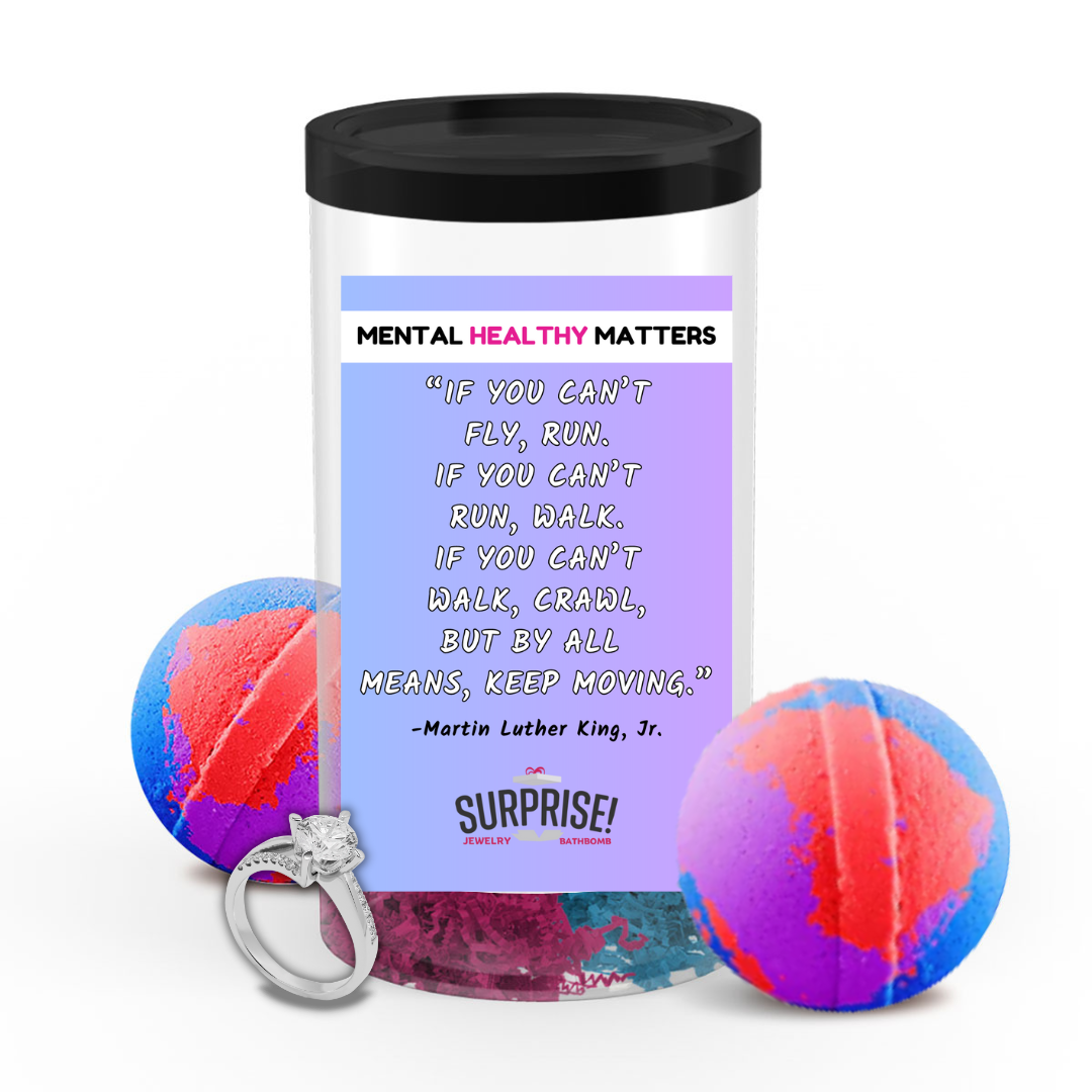 IF YOU CAN'T FLY, RUN. IF YOU CAN'T RUN, WALK. IF YOU CAN'T WALK, CRAWL BUT BY ALL MEANS, KEEP MOVING. | MENTAL HEALTH JEWELRY BATH BOMBS