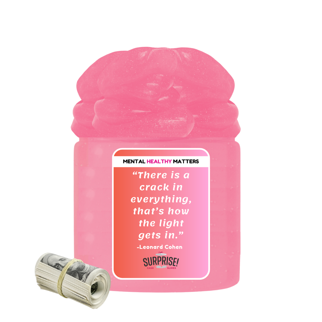 THERE IS A CRACK IN EVERYTHING, THAT'S HOW THE LIGHT GETS IN. | MENTAL HEALTH CASH SLIMES