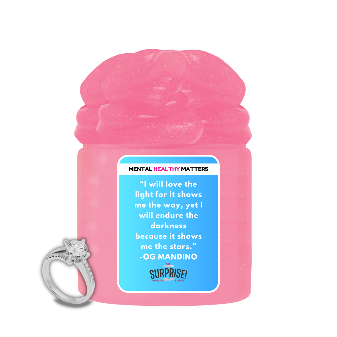 I WILL LOVE THE LIGHT FOR IT SHOWS ME THE WAY, YET I WILL ENDURE THE DARKNESS BECAUSE IT SHOWS ME THE STARS. | MENTAL HEALTH JEWELRY SLIMES