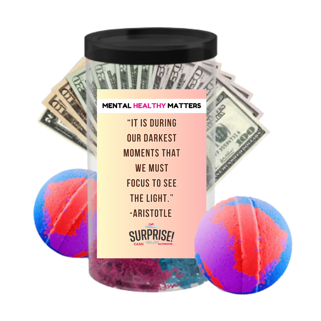 IT IS DURING OUR DARKEST MOMENTS THAT WE MUST FOCUS TO SEE THE LIGHT. | MENTAL HEALTH CASH BATH BOMBS