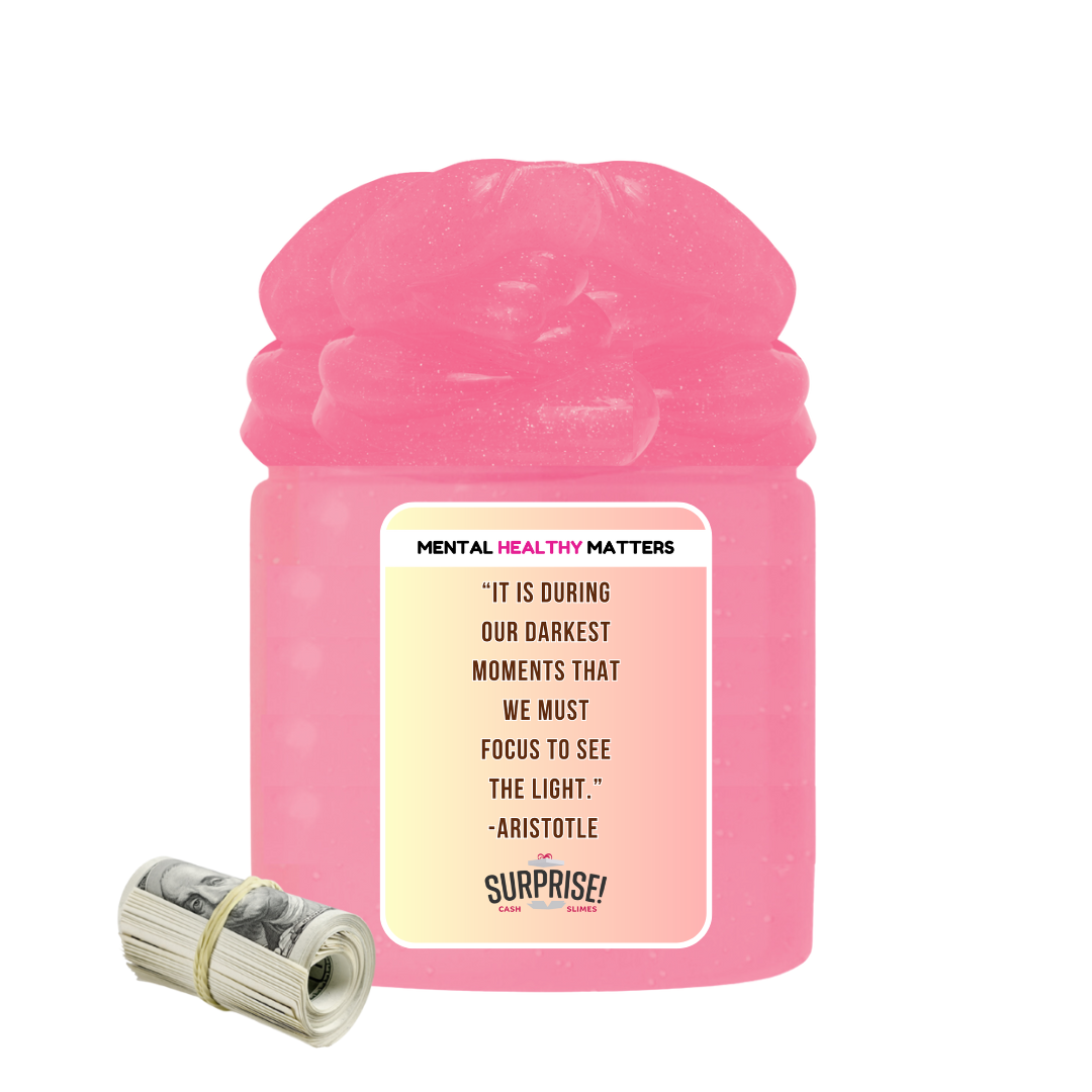 IT IS DURING OUR DARKEST MOMENTS THAT WE MUST FOCUS TO SEE THE LIGHT. | MENTAL HEALTH CASH SLIMES