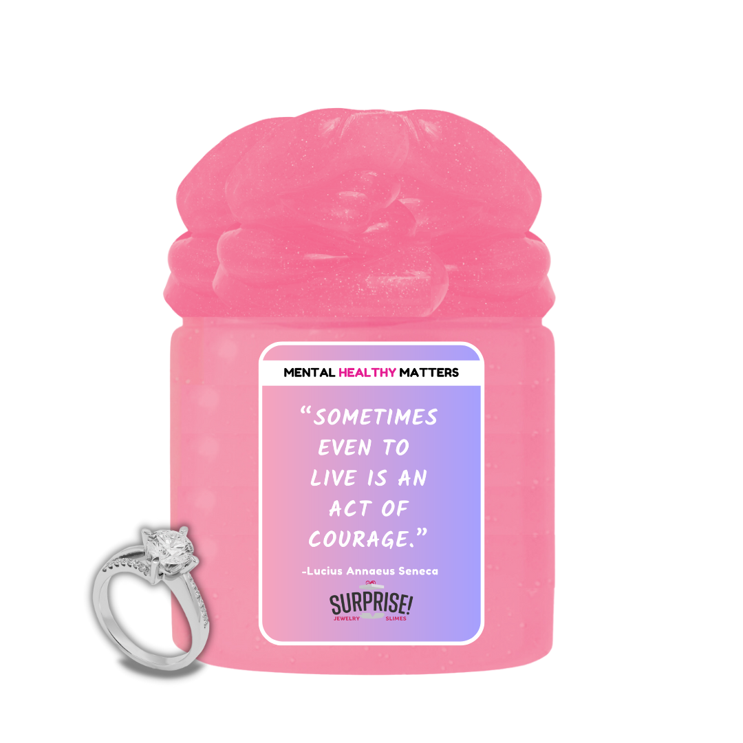 SOMETIMES EVEN TO LIVE IS AN ACT OF COURAGE. | MENTAL HEALTH JEWELRY SLIMES