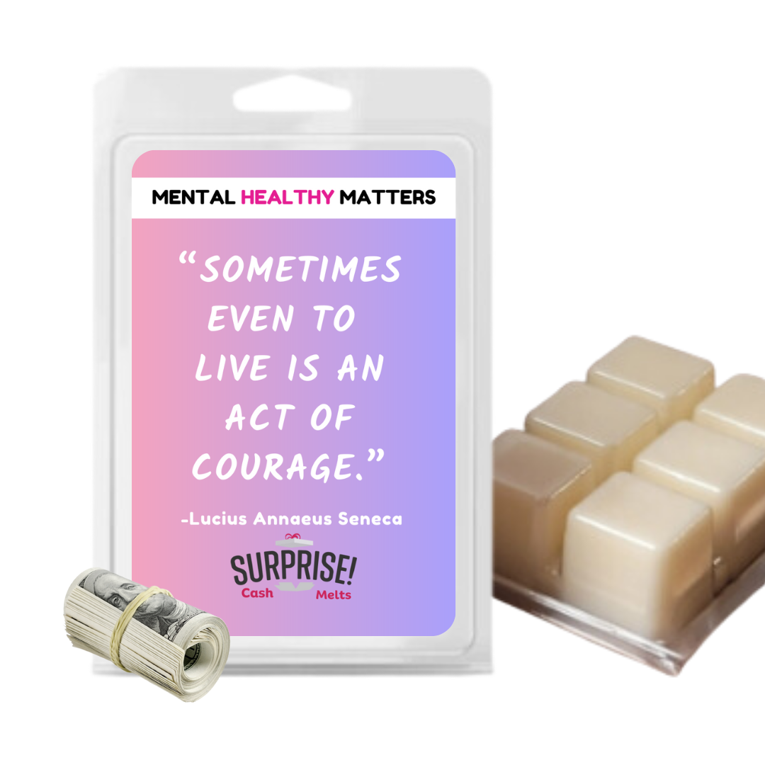 SOMETIMES EVEN TO LIVE IS AN ACT OF COURAGE. | MENTAL HEALTH CASH WAX MELTS