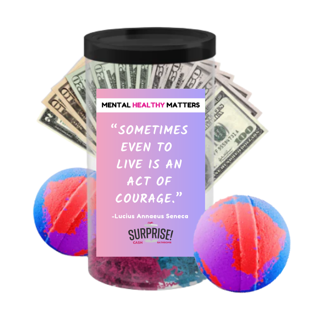 SOMETIMES EVEN TO LIVE IS AN ACT OF COURAGE. | MENTAL HEALTH CASH BATH BOMBS
