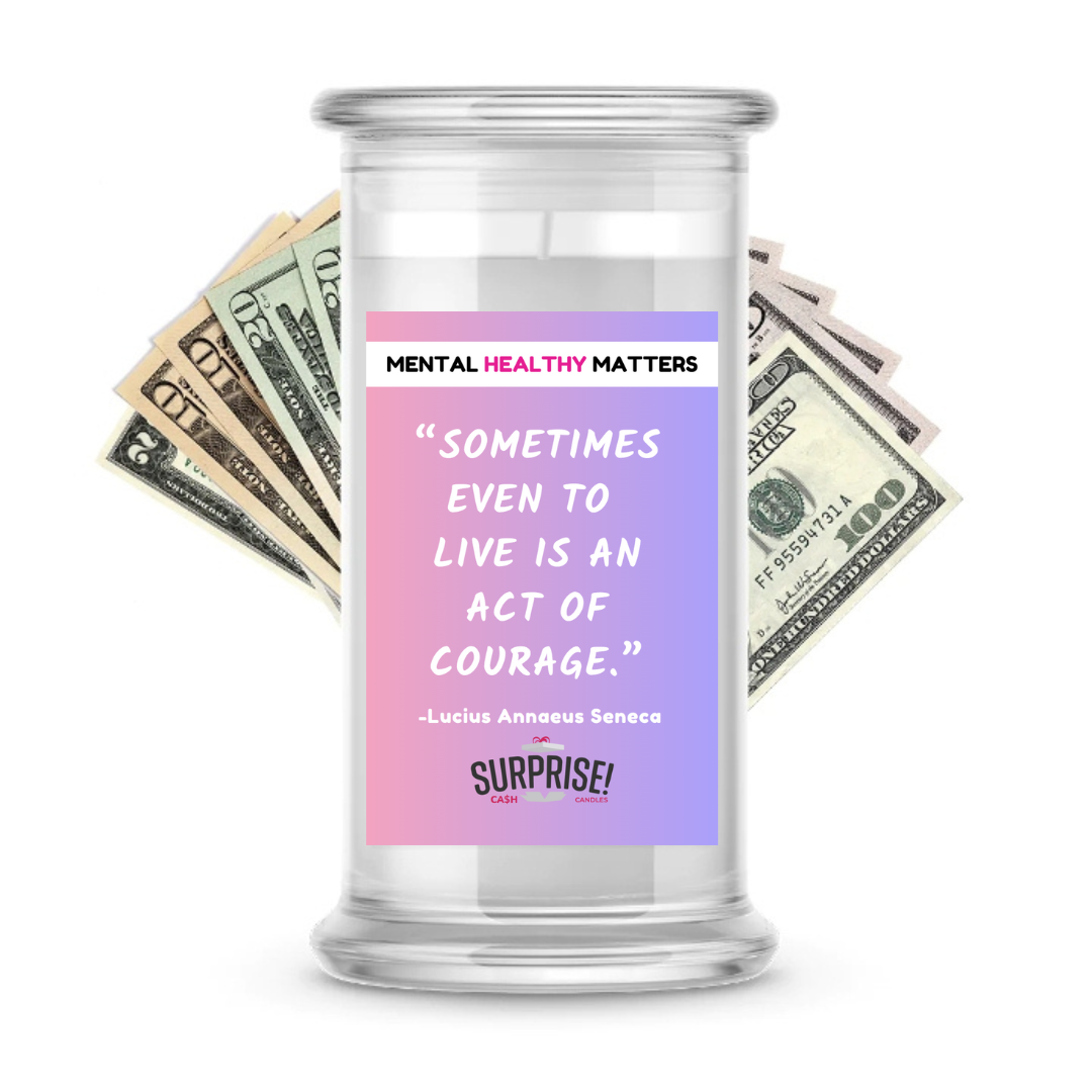 SOMETIMES EVEN TO LIVE IS AN ACT OF COURAGE. | MENTAL HEALTH CASH CANDLES
