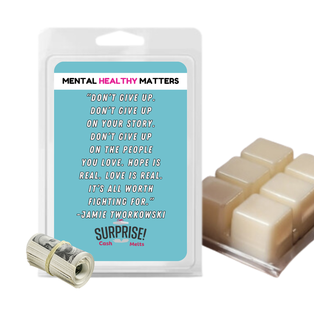 DON'T GIVE UP. DON'T GIVE UP ON YOUR STORY. DON'T GIVE UP ON THE PEOPLE YOU LOVE. HOPE IS REAL. LOVE IS REAL. IT'S ALL WORTH FIGHTING FOR. | MENTAL HEALTH CASH WAX MELTS