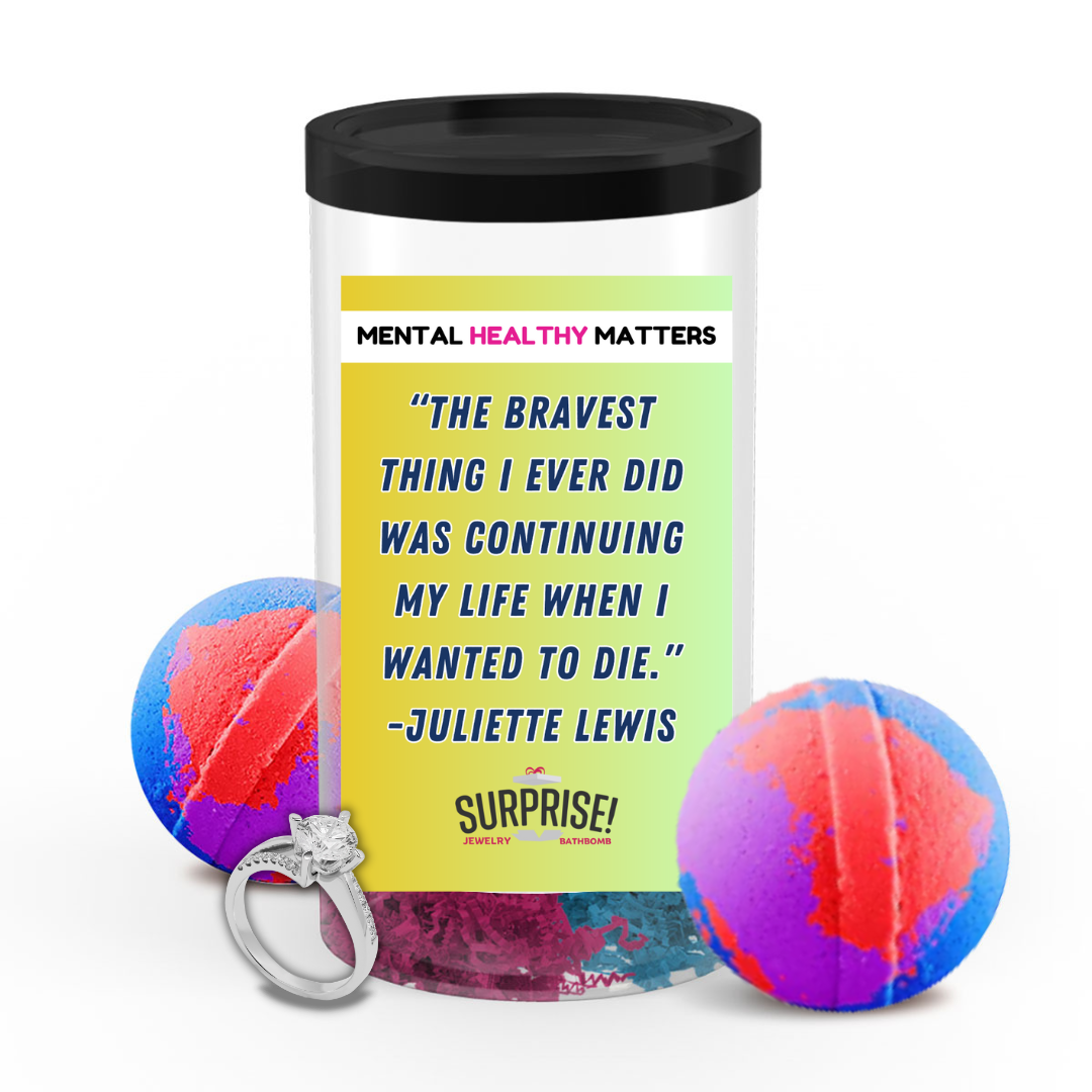 THE BRAVEST THING I EVER DID WAS CONTINUING MY LIFE WHEN I WANTED TO DIE. | MENTAL HEALTH JEWELRY BATH BOMBS