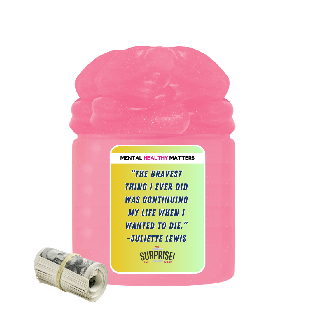 THE BRAVEST THING I EVER DID WAS CONTINUING MY LIFE WHEN I WANTED TO DIE. | MENTAL HEALTH CASH SLIMES