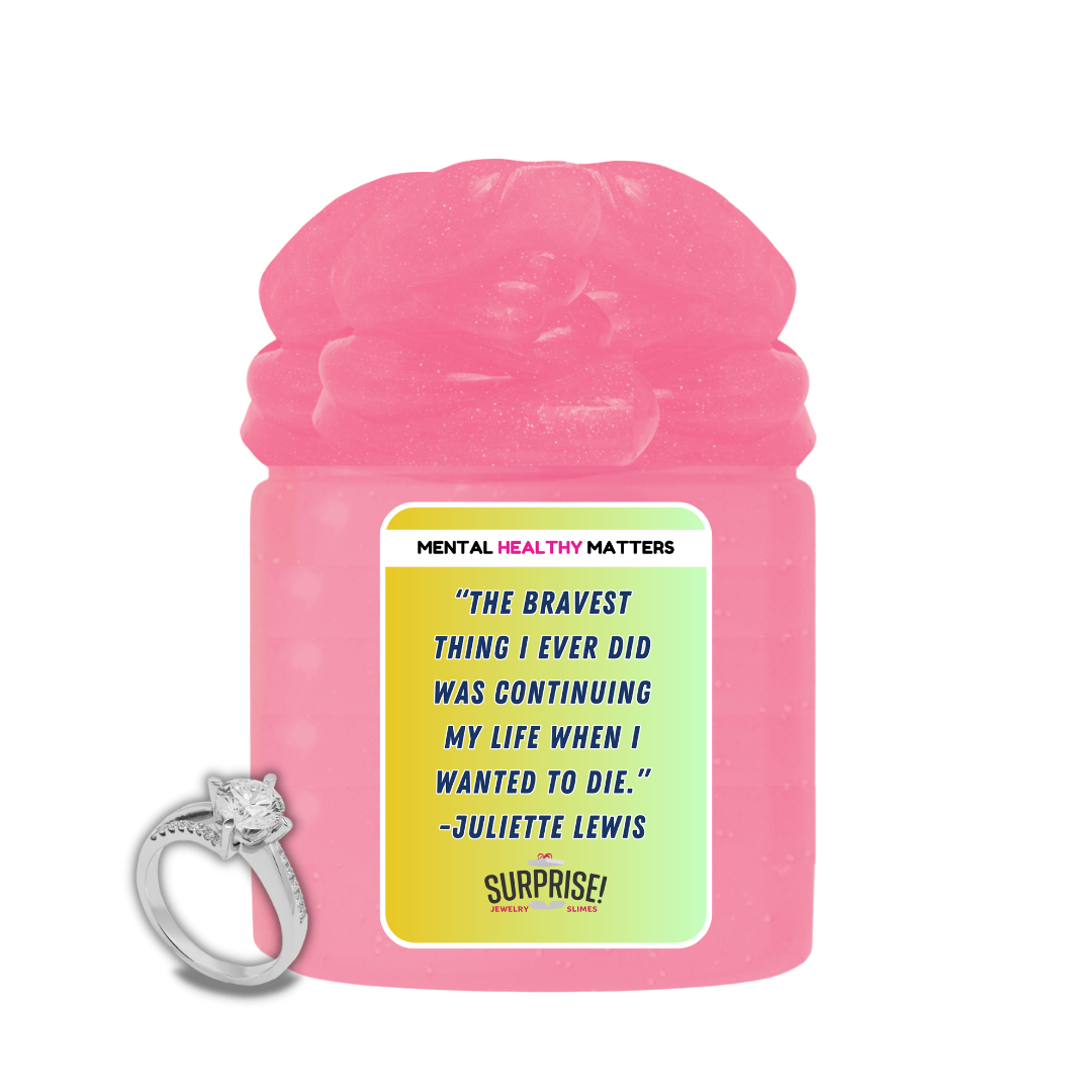 THE BRAVEST THING I EVER DID WAS CONTINUING MY LIFE WHEN I WANTED TO DIE. | MENTAL HEALTH JEWELRY SLIMES