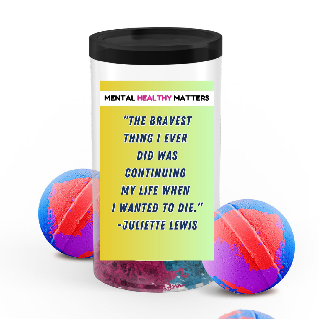 THE BRAVEST THING I EVER DID WAS CONTINUING MY LIFE WHEN I WANTED TO DIE. | MENTAL HEALTH BATH BOMBS